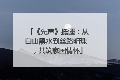 《先声》抵疆：从白山黑水到丝路明珠，共筑家国情怀