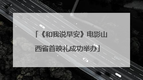 《和我说早安》电影山西省首映礼成功举办