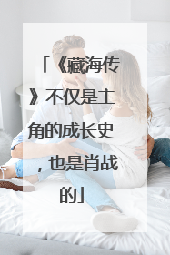 《藏海传》不仅是主角的成长史，也是肖战的