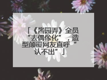 《酱园弄》全员“去偶像化”，造型颠覆网友直呼“认不出”