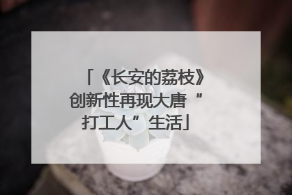 《长安的荔枝》创新性再现大唐“打工人”生活