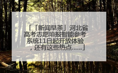 「新闻早茶」河北省高考志愿填报智能参考系统11日起开放体验，还有这些热点……