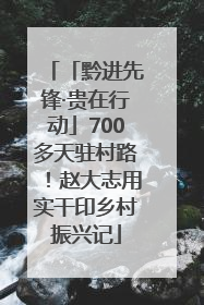 「黔进先锋·贵在行动」700多天驻村路！赵大志用实干印乡村振兴记