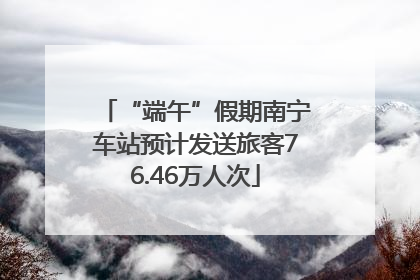 “端午”假期南宁车站预计发送旅客76.46万人次