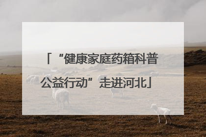 “健康家庭药箱科普公益行动”走进河北