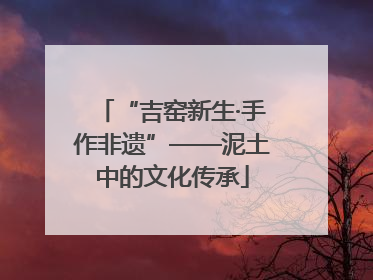 “吉窑新生·手作非遗”——泥土中的文化传承