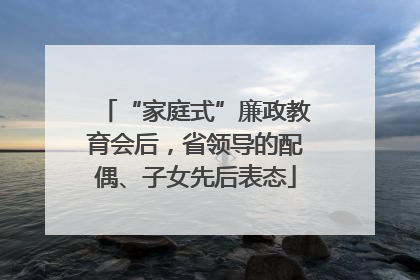 “家庭式”廉政教育会后，省领导的配偶、子女先后表态
