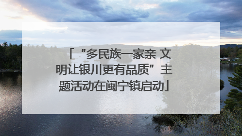 “多民族一家亲 文明让银川更有品质”主题活动在闽宁镇启动