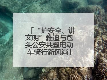 “护安全、讲文明”雅迪与包头公安共塑电动车骑行新风尚