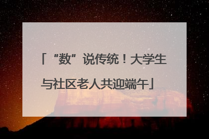 “数”说传统！大学生与社区老人共迎端午