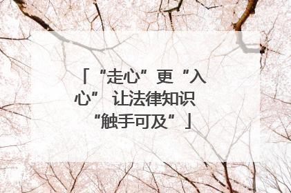 “走心”更“入心” 让法律知识 “触手可及”