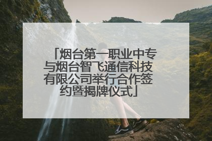 烟台第一职业中专与烟台智飞通信科技有限公司举行合作签约暨揭牌仪式