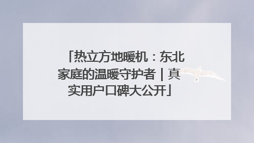 热立方地暖机：东北家庭的温暖守护者｜真实用户口碑大公开