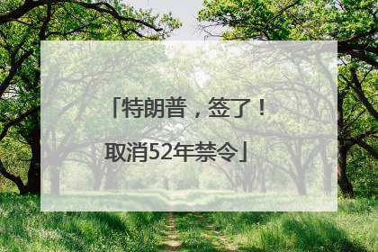 特朗普，签了！取消52年禁令