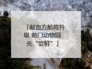 献血方舱将升级 前门动物园先“尝鲜”