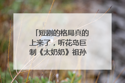 短剧的格局真的上来了，听花岛巨制《太奶奶》祖孙戏里藏着家国情