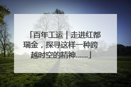 百年工运｜走进红都瑞金，探寻这样一种跨越时空的精神……