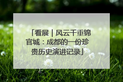 看展｜风云千重锦官城：成都的一份珍贵历史演进记录