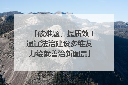 破难题、提质效！通辽法治建设多维发力绘就善治新图景