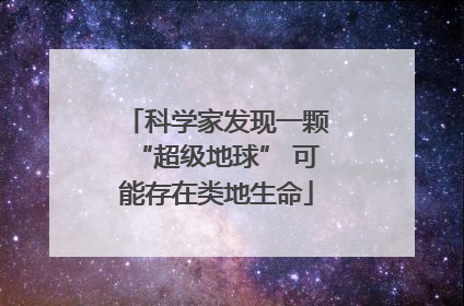 科学家发现一颗“超级地球” 可能存在类地生命