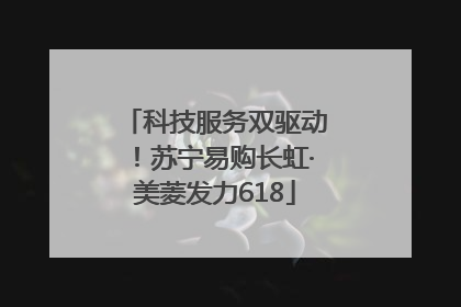 科技服务双驱动！苏宁易购长虹·美菱发力618