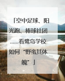 空中足球、阳光跑、棒球社团……看鹭岛学校如何“野蛮其体魄”