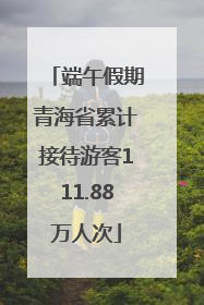 端午假期青海省累计接待游客111.88万人次