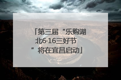第三届“乐购湖北6·16三好节”将在宜昌启动
