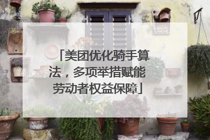美团优化骑手算法，多项举措赋能劳动者权益保障