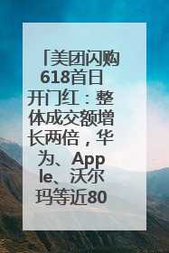 美团闪购618首日开门红：整体成交额增长两倍，华为、Apple、沃尔玛等近800个品牌翻倍增长