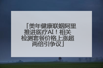 美年健康联姻阿里推进医疗AI！相关检测套餐价格上涨超两倍引争议