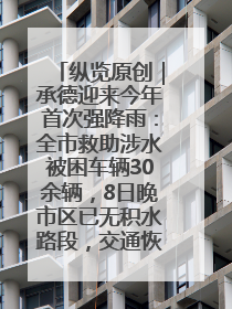 纵览原创｜承德迎来今年首次强降雨：全市救助涉水被困车辆30余辆，8日晚市区已无积水路段，交通恢复畅通