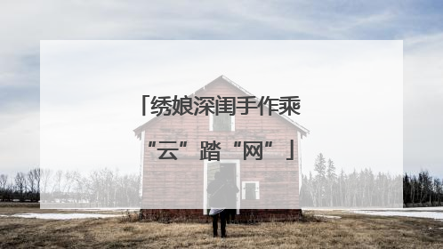 绣娘深闺手作乘“云”踏“网”
