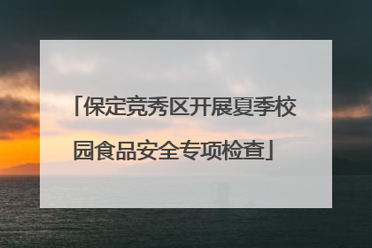 保定竞秀区开展夏季校园食品安全专项检查