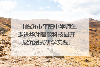 临汾市平阳中学师生走进华翔智能科技园开展沉浸式研学实践