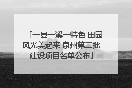 一县一溪一特色 田园风光美起来 泉州第二批建设项目名单公布