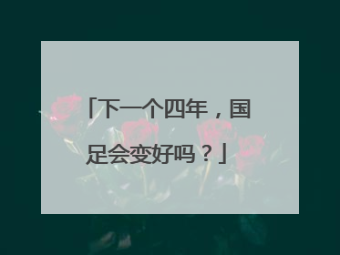 下一个四年，国足会变好吗？