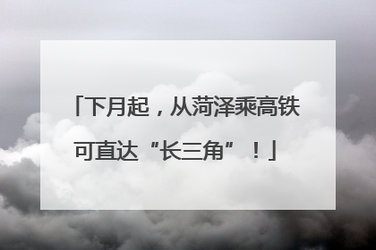 下月起，从菏泽乘高铁可直达“长三角”！