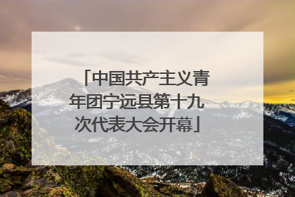中国共产主义青年团宁远县第十九次代表大会开幕