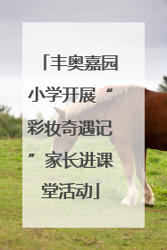 丰奥嘉园小学开展“彩妆奇遇记”家长进课堂活动