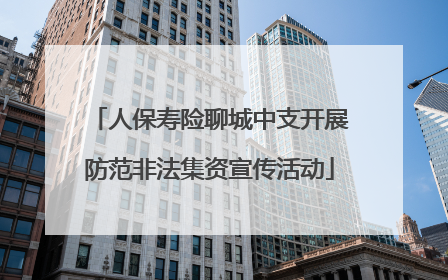 人保寿险聊城中支开展防范非法集资宣传活动