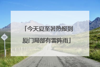 今天夏至暑热报到 厦门局部有雷阵雨