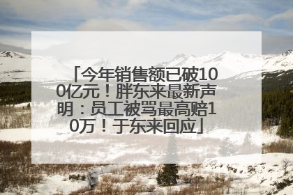 今年销售额已破100亿元！胖东来最新声明：员工被骂最高赔10万！于东来回应