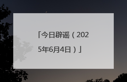 今日辟谣（2025年6月4日）