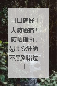 口碑好十大防晒霜！防晒指南，易黑党狂晒不黑别错过