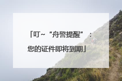 叮~“舟警提醒”：您的证件即将到期