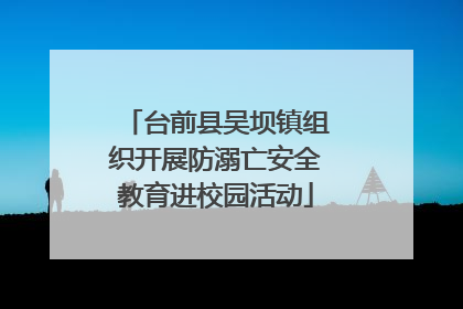 台前县吴坝镇组织开展防溺亡安全教育进校园活动