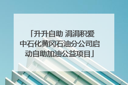 升升自助 涓涓积爱 中石化黄冈石油分公司启动自助加油公益项目
