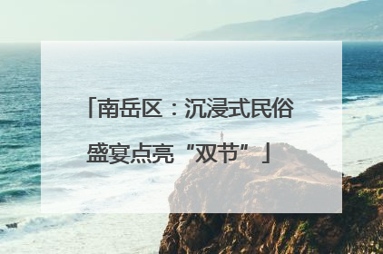 南岳区：沉浸式民俗盛宴点亮“双节”