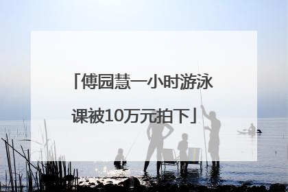 傅园慧一小时游泳课被10万元拍下